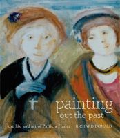 Painting out the past : the life and art of Patricia France /