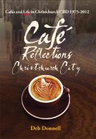 Café reflections on Christchurch City, 1975 - 2012 : a tribute to the Christchurch central business district community /