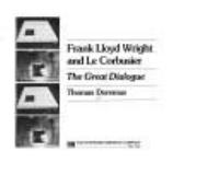 Frank Lloyd Wright and Le Corbusier : the great dialogue /