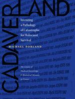 Cadaverland Inventing a Pathology of Catastrophe for Holocaust Survival [The Limits of Medical Knowledge and Historical Memory in France] /