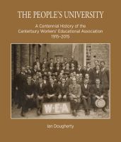 The people's university : a centennial history of the Canterbury Workers' Educational Association 1915-2015 /