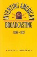 Inventing American broadcasting, 1899-1922 /