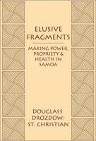 Elusive fragments : making power, propriety & health in Samoa /