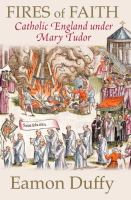 Fires of faith : Catholic England under Mary Tudor /