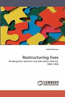 Restructuring lives : kindergarten teachers and education reforms, 1984-1996 /