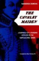 The cavalry maiden : journals of a Russian officer in the Napoleonic Wars /