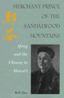 Merchant prince of the Sandalwood Mountains : Afong and the Chinese in Hawaiʻi /