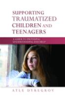 Supporting traumatized children and teenagers : a guide to providing understanding and help /
