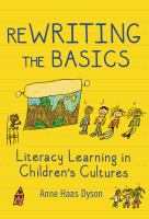 ReWRITING the basics : literacy learning in children's cultures /