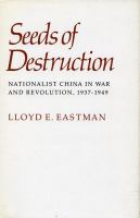 Seeds of destruction : Nationalist China in war and revolution, 1937-1949 /