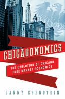 Chicagonomics : the evolution of Chicago free market economics /