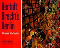 Bertolt Brecht's Berlin : a scrapbook of the twenties /