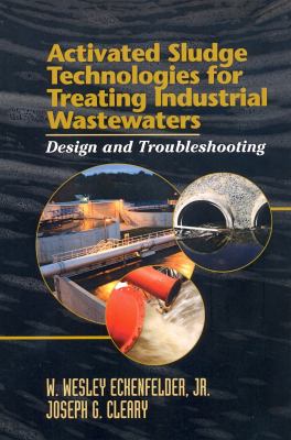 Activated sludge technologies for treating industrial wastewaters : design and troubleshooting /