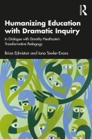 Humanizing education with dramatic inquiry : in dialogue with Dorothy Heathcote's transformative pedagogy /