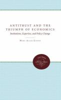 Antitrust and the triumph of economics : institutions, expertise, and policy change /
