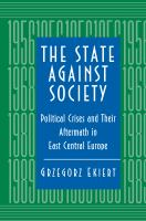 The state against society : political crises and their aftermath in East Central Europe /