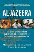 Al-Jazeera : the story of the network that is rattling governments and redefining modern journalism /