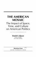 The American mosaic : the impact of space, time, and culture on American politics /