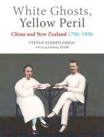 White ghosts, yellow peril : China and New Zealand, 1790-1950 /