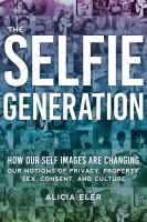 The Selfie Generation : how our self-images are changing our notions of privacy, sex, consent, and culture /