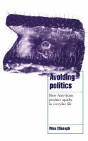 Avoiding politics : how Americans produce apathy in everyday life /