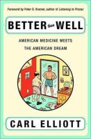 Better than well : American medicine meets the American dream /