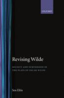 Revising Wilde : society and subversion in the plays of Oscar Wilde /