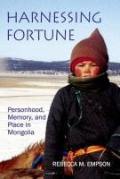 Harnessing fortune : personhood, memory, and place in Mongolia /