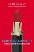 Vanity, vitality, and virility : the science behind the products you love to buy /