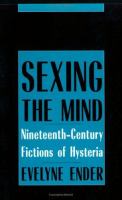 Sexing the mind : nineteenth-century fictions of hysteria /