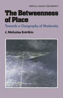 The betweenness of place : towards a geography of modernity /