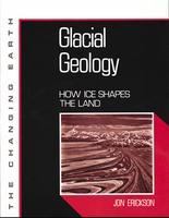 Glacial geology : how ice shapes the land /