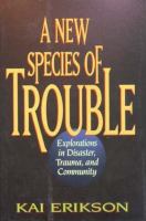 A new species of trouble : explorations in disaster, trauma, and community /