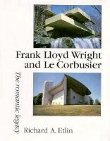 Frank Lloyd Wright and Le Corbusier : the romantic legacy /