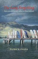 The long forgetting : post-colonial literary culture in New Zealand /