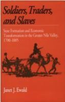 Soldiers, traders, and slaves : state formation and economic transformation in the Greater Nile Valley, 1700-1885 /