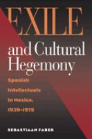 Exile and cultural hegemony : Spanish intellectuals in Mexico, 1939-1975 /