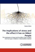 The implications of stress and the effect it has on Māori people : the implications of stress and the effect it has on Māori who have type 2 diabetes in Aotearoa/New Zealand /