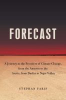 Forecast : the consequences of climate change, from the Amazon to the Arctic, from Darfur to Napa Valley /