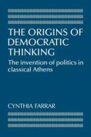 The origins of democratic thinking : the invention of politics in classical Athens /