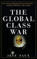 The global class war : how America's bipartisan elite lost our future : and what it will take to win it back. /