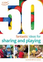 50 fantastic ideas for sharing and playing /