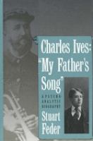 Charles Ives, "my father's song" : a psychoanalytic biography /
