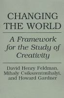 Changing the world : a framework for the study of creativity /