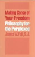 Making sense of your freedom : philosophy for the perplexed /