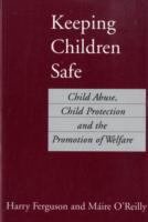 Keeping children safe : child abuse, child protection and the promotion of welfare /