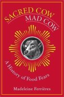 Sacred cow, mad cow : a history of food fears /
