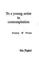 To a young artist in contemplation : poetry & prose /