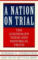 A nation on trial : the Goldhagen thesis and historical truth /