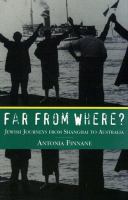 Far from where? : Jewish journeys from Shanghai to Australia /